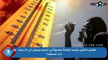 طقس الإثنين يشهد ارتفاعاً مفاجئاً في الحرارة ويصل إلى 41 درجة.. هل أنت مستعد؟